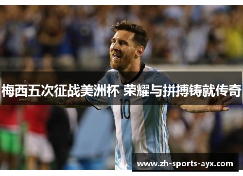 梅西五次征战美洲杯 荣耀与拼搏铸就传奇