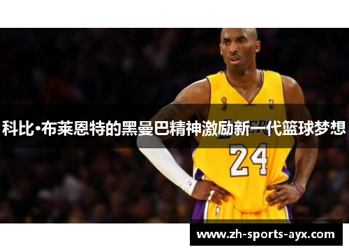 科比·布莱恩特的黑曼巴精神激励新一代篮球梦想