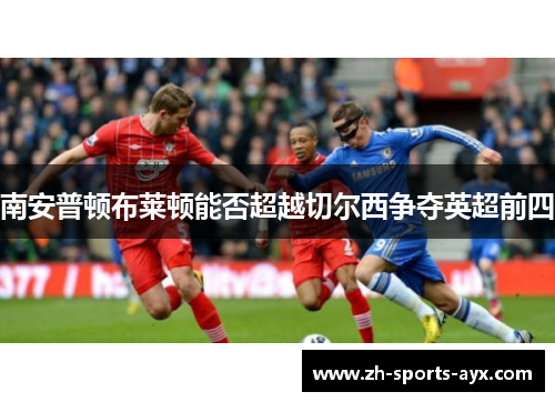 南安普顿布莱顿能否超越切尔西争夺英超前四