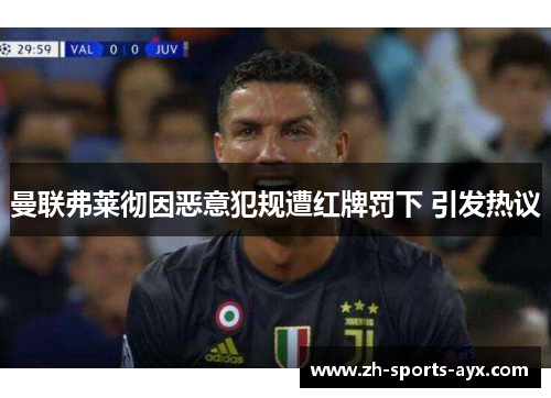 曼联弗莱彻因恶意犯规遭红牌罚下 引发热议